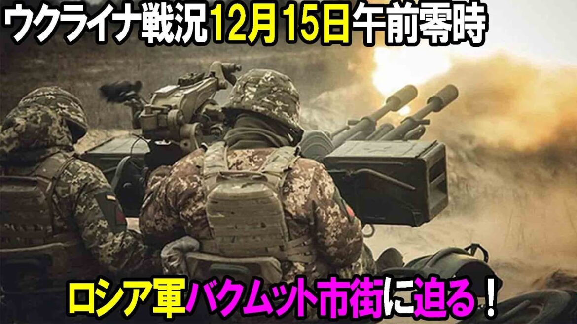 【ウクライナ戦況】12月15日。ロシア軍バクムット市街に迫る！