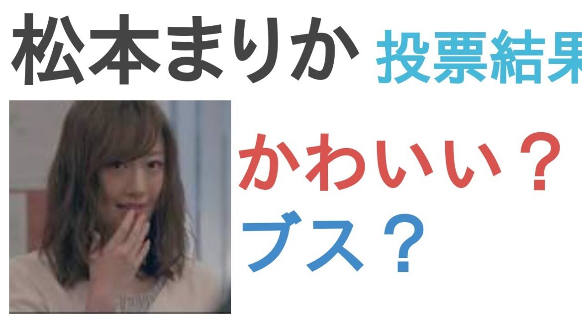松本まりかはかわいい？ブス？【投票結果】
