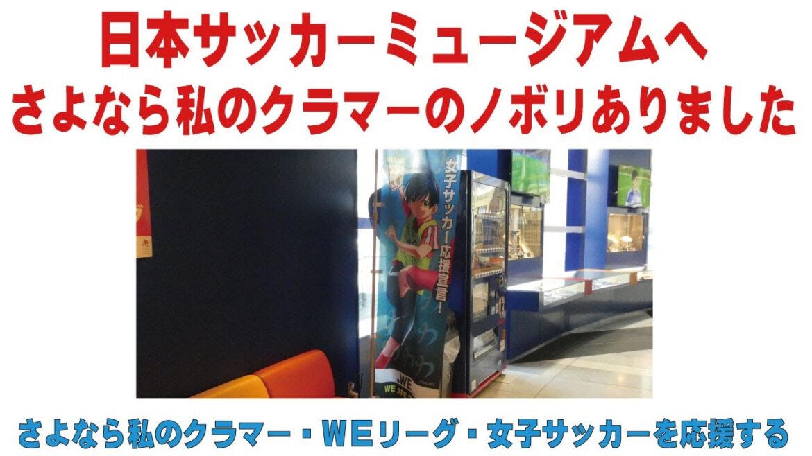 日本サッカーミュージアムへ さよなら私のクラマーのノボリありました！女子サッカーを応援する　蕨さよクラ応援団