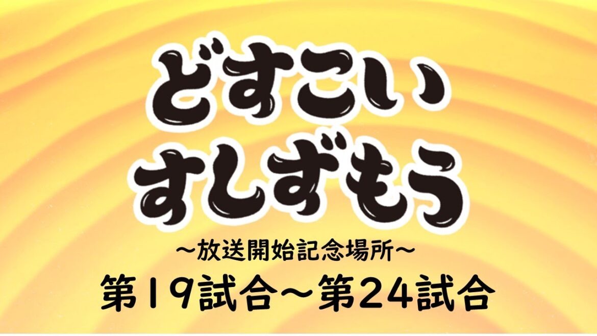 【どすこいすしずもう 放送開始記念場所】第１９試合～第２４試合