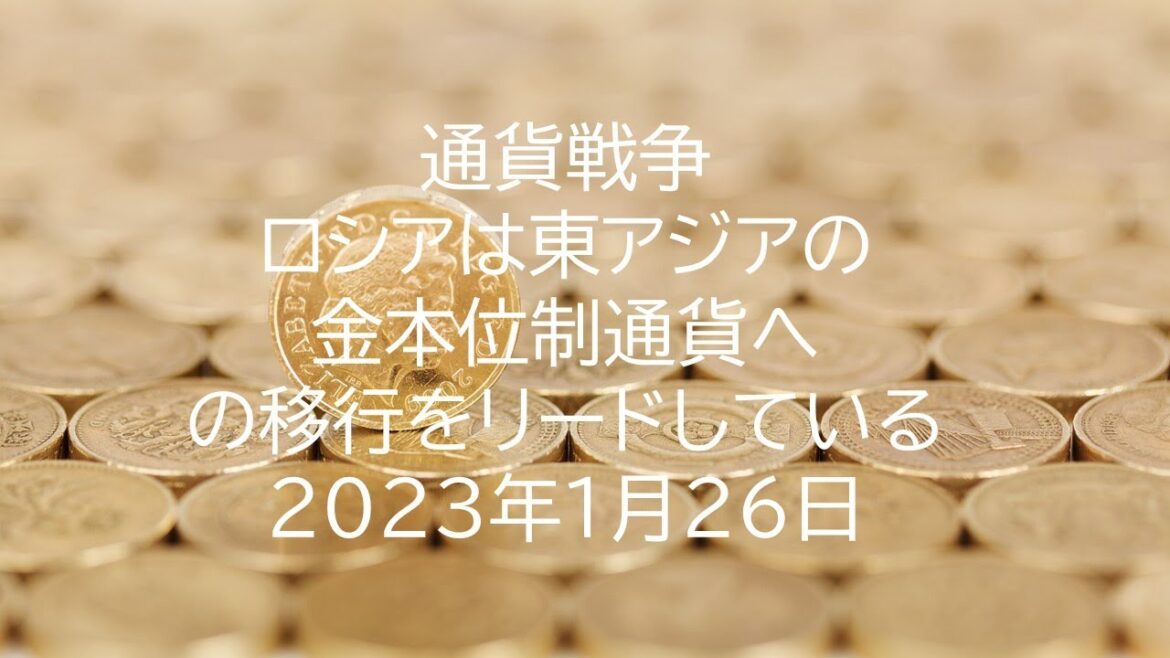 通貨戦争ロシアは東アジアの金本位制通貨への移行をリードしている2023年1月26日【音声のみ・機械読上げ】 通貨戦争ロシアは東アジアの金本位制通貨への移行をリードしている2023年1月26日【音声のみ・機械読上げ】