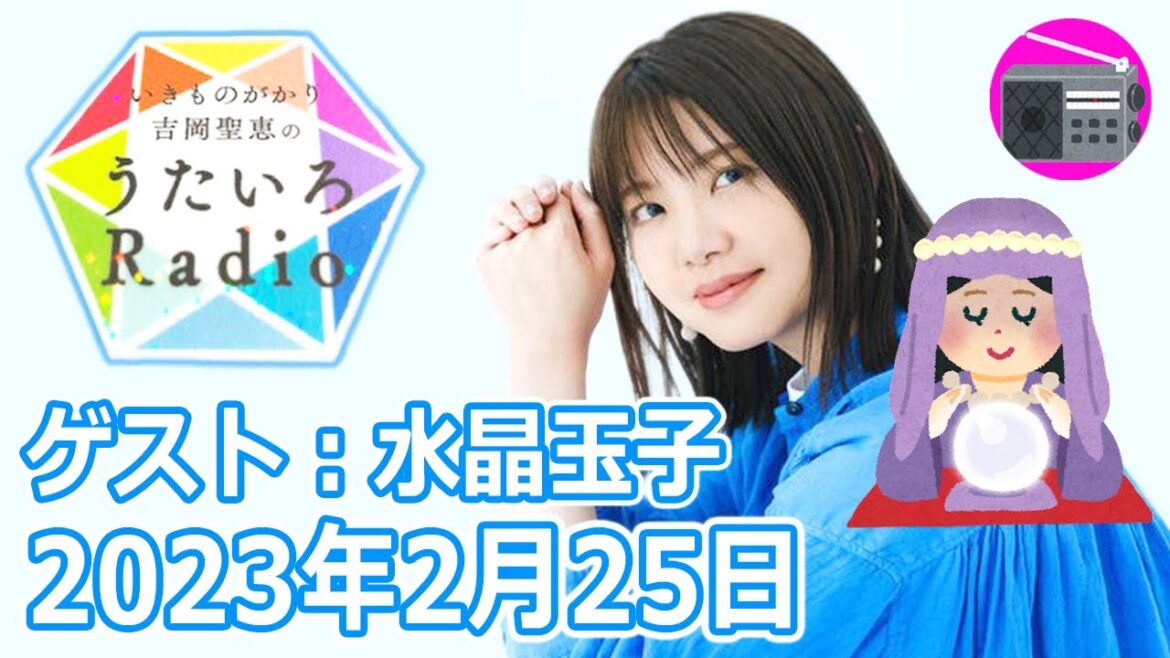 【いきものがかり】吉岡聖恵のうたいろRadio 第191回『うたいろTrip 占星術師の水晶玉子さんを迎えてPart.2⭐️』2023年2月25日