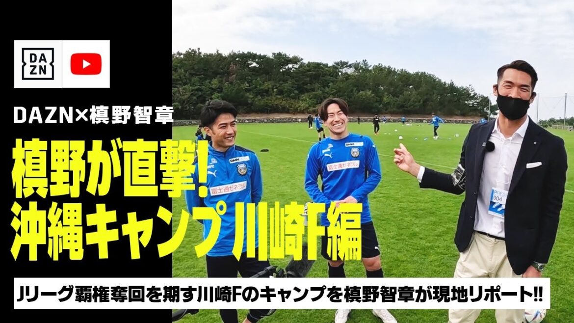 【DAZN×槙野智章 沖縄キャンプリポート｜川崎F編】Jリーグ覇権奪回を期す川崎フロンターレの沖縄キャンプを元日本代表DF槙野智章が直撃取材！！｜DAZN NEWS TV