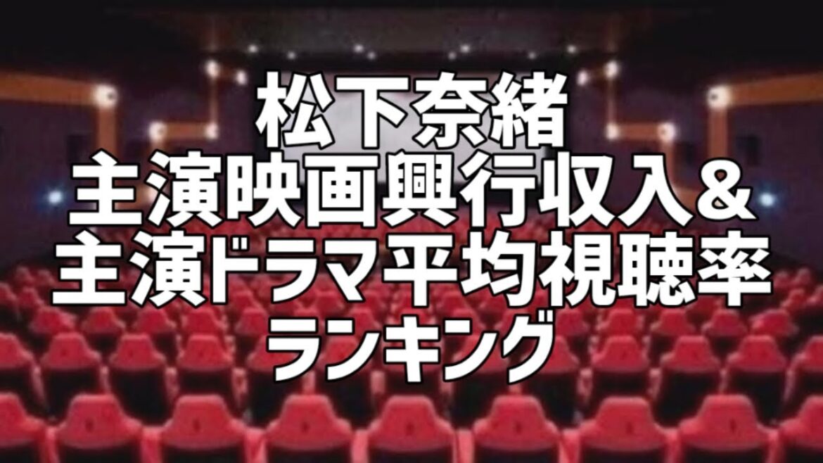松下奈緒主演映画興行収入&主演ドラマ平均視聴率ランキング