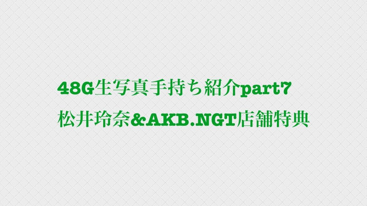 48G生写真手持ち紹介part7 松井玲奈&AKB.NGT店舗特典