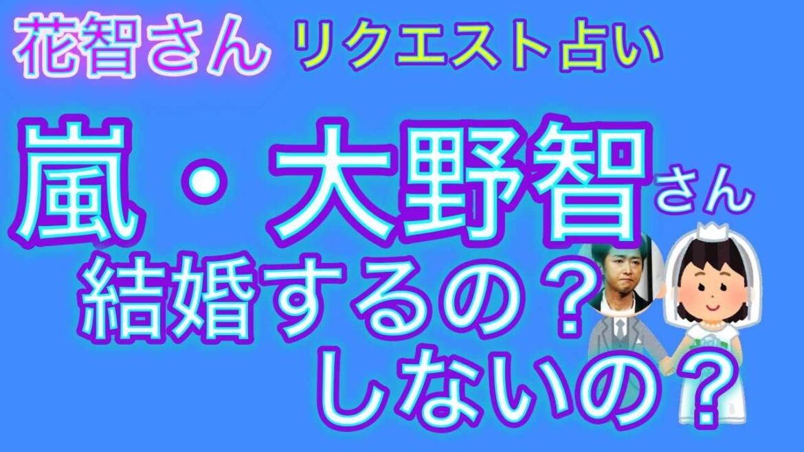 【🔮ジャニーズ・芸能占い】🔮タロット占い・嵐・大野智さん・結婚するの？しないの？いつ頃？どんな人と？大野智さんの恋愛傾向・ホロスコープ・近未来予想⚠️概要欄ご覧下さい