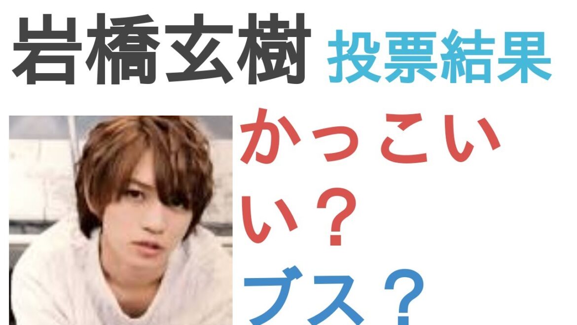 岩橋玄樹はかっこいい？ブス？