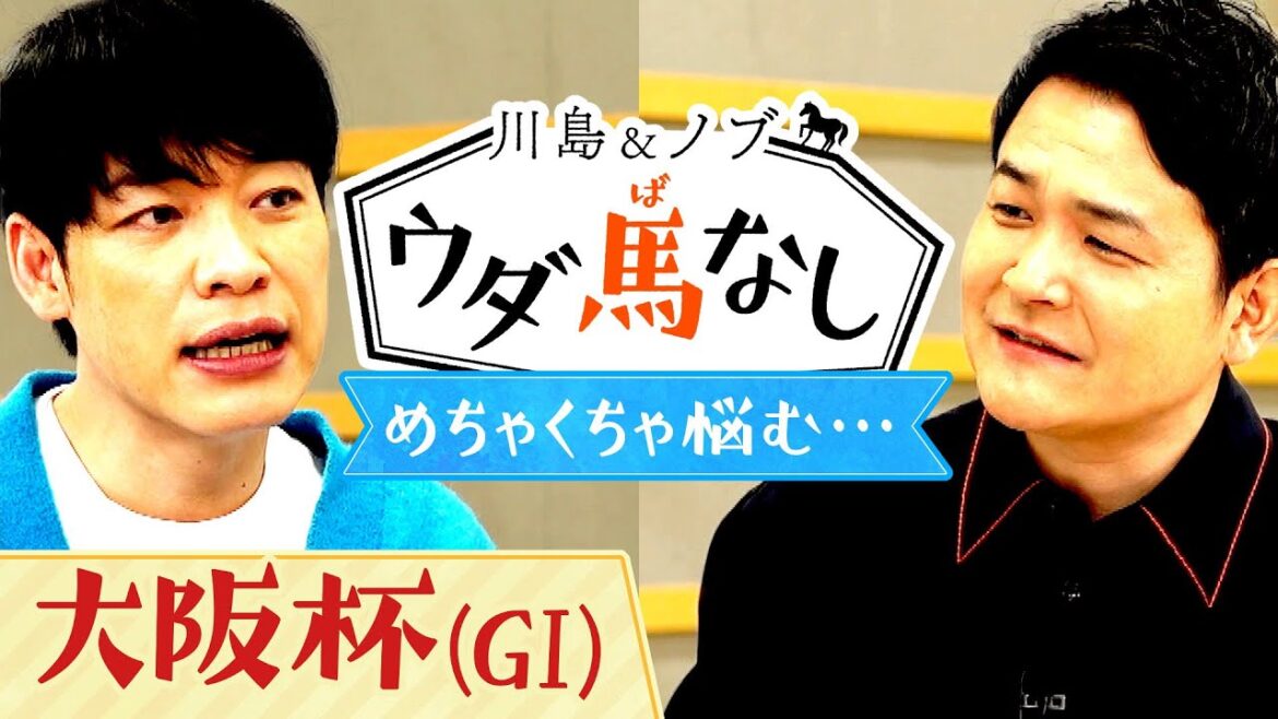豪華メンバーが集結した大阪杯(GⅠ)  予想が悩ましい…から話は広がり、ノブの悩みでウダ馬なし【川島＆ノブ ウダ馬なし】