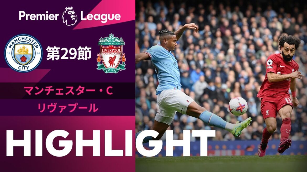 【第29節注目の一戦!! マンチェスター・シティvsリヴァプール】ハイライト 22/23シーズン プレミアリーグ 第29節 【第29節注目の一戦!! マンチェスター・シティvsリヴァプール】ハイライト 22/23シーズン プレミアリーグ 第29節