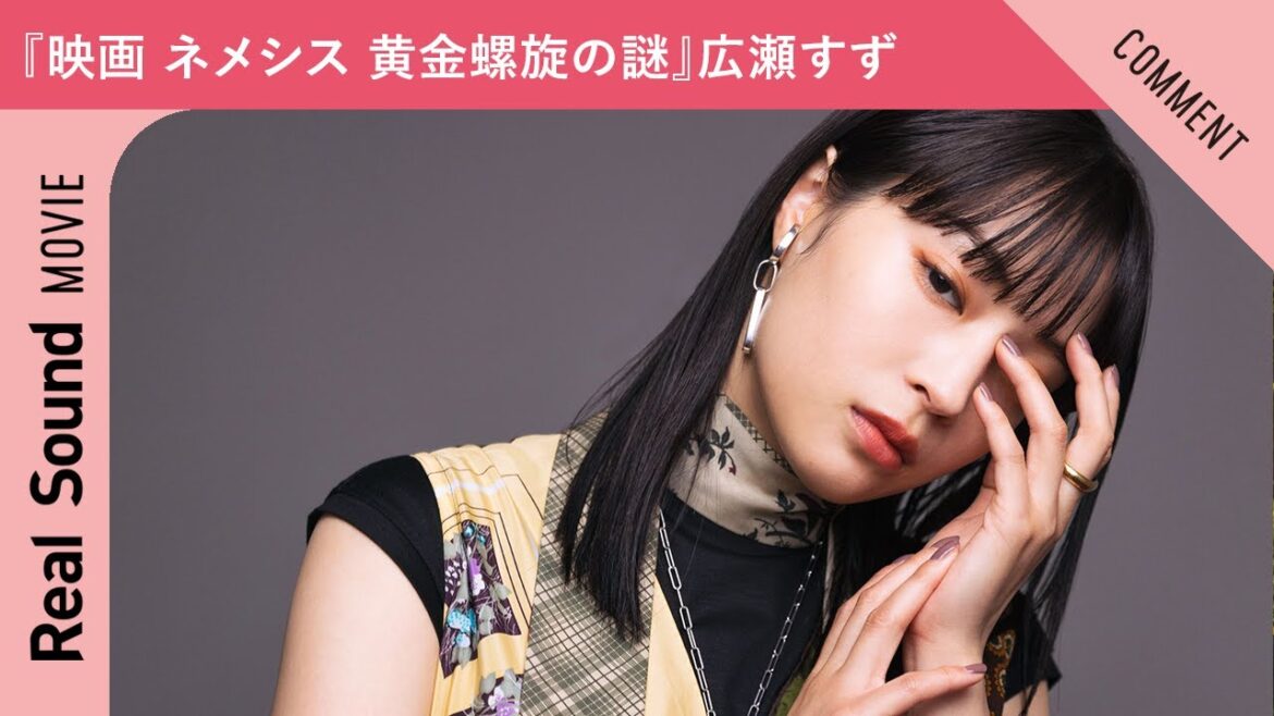 『映画 ネメシス 黄金螺旋の謎』広瀬すずさんからメッセージ到着！
