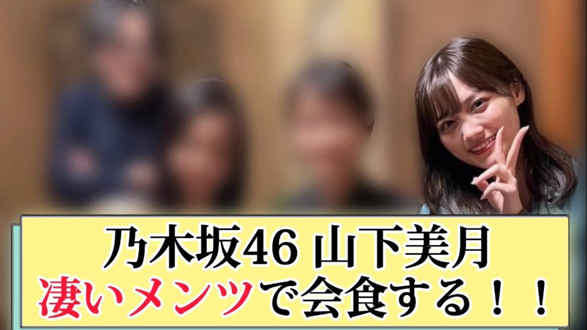 【豪華】山下美月、物凄いメンツと会食する‼︎