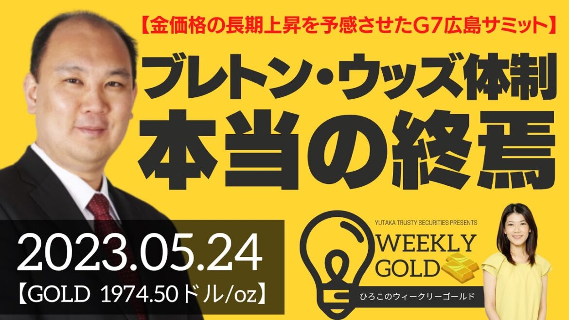 【金価格の長期上昇を予感させたG7広島サミット】ブレトン・ウッズ体制本当の終焉（マーケットエッジ代表 小菅努さん） [ウィークリーゴールド]