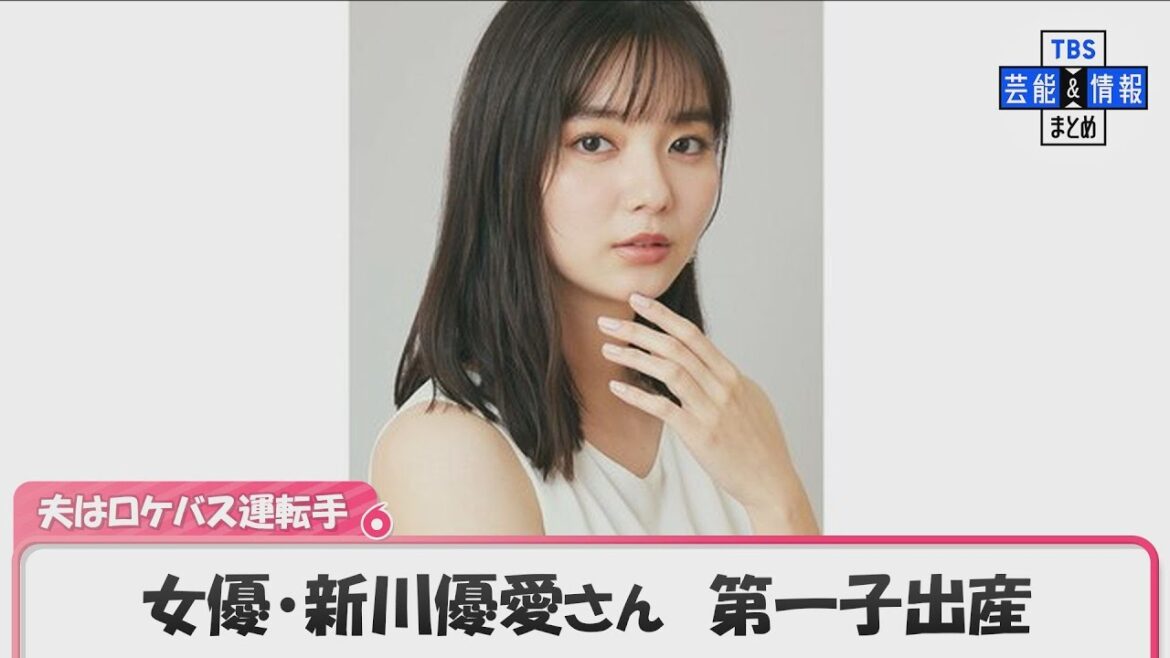 新川優愛さん　第一子出産を報告　夫は２０１９年に”ロケバス婚”の男性　「母子共に健康で過ごしております」