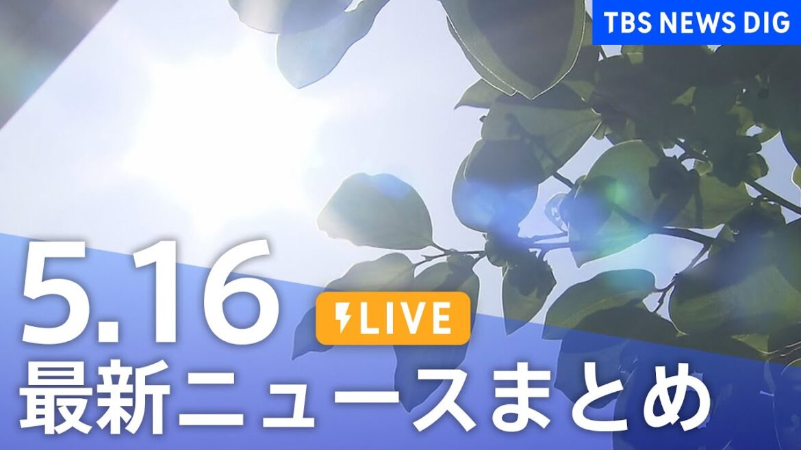 【LIVE】最新ニュースまとめ  /Japan News Digest（5月16日）| TBS NEWS DIG