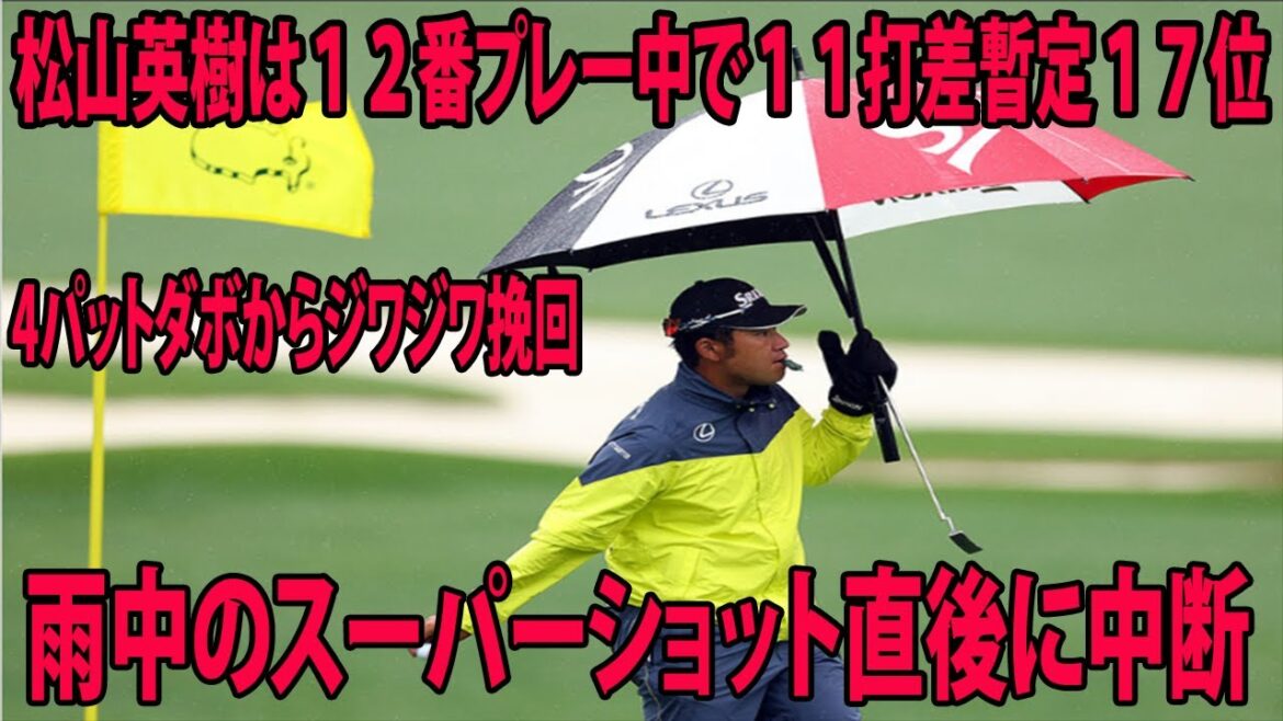 【男子ゴルフ】雨中のスーパーショット直後に中断    松山英樹は１２番プレー中で１１打差暫定１７位、4パットダボからジワジワ挽回   |   マスターズ 3日目