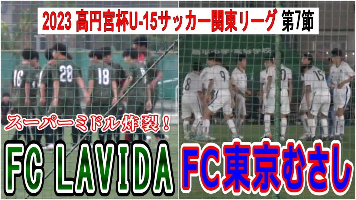 2023  高円宮杯  U-15  サッカー関東リーグ 第6節　FC LAVIDA VS FC東京U-15むさし　　　　観戦地・昌平高校グラウンド