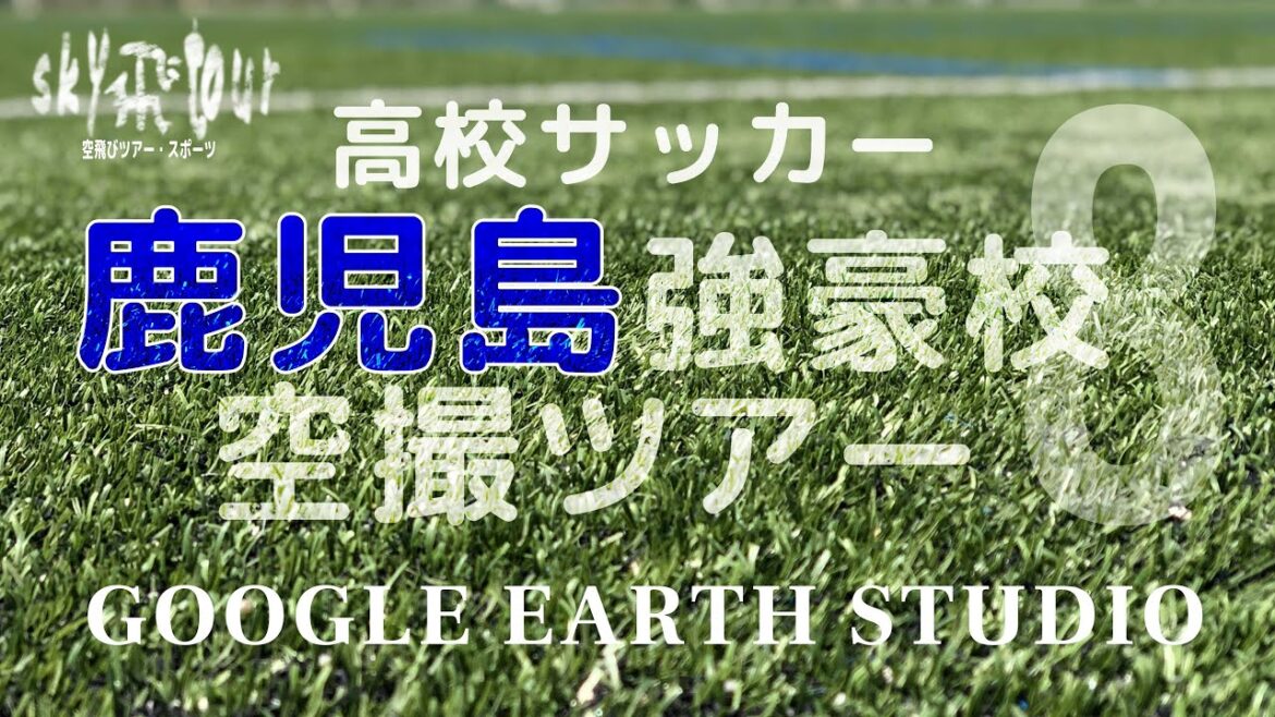 鹿児島県高校サッカー強豪校空撮ツアーby Google Earth