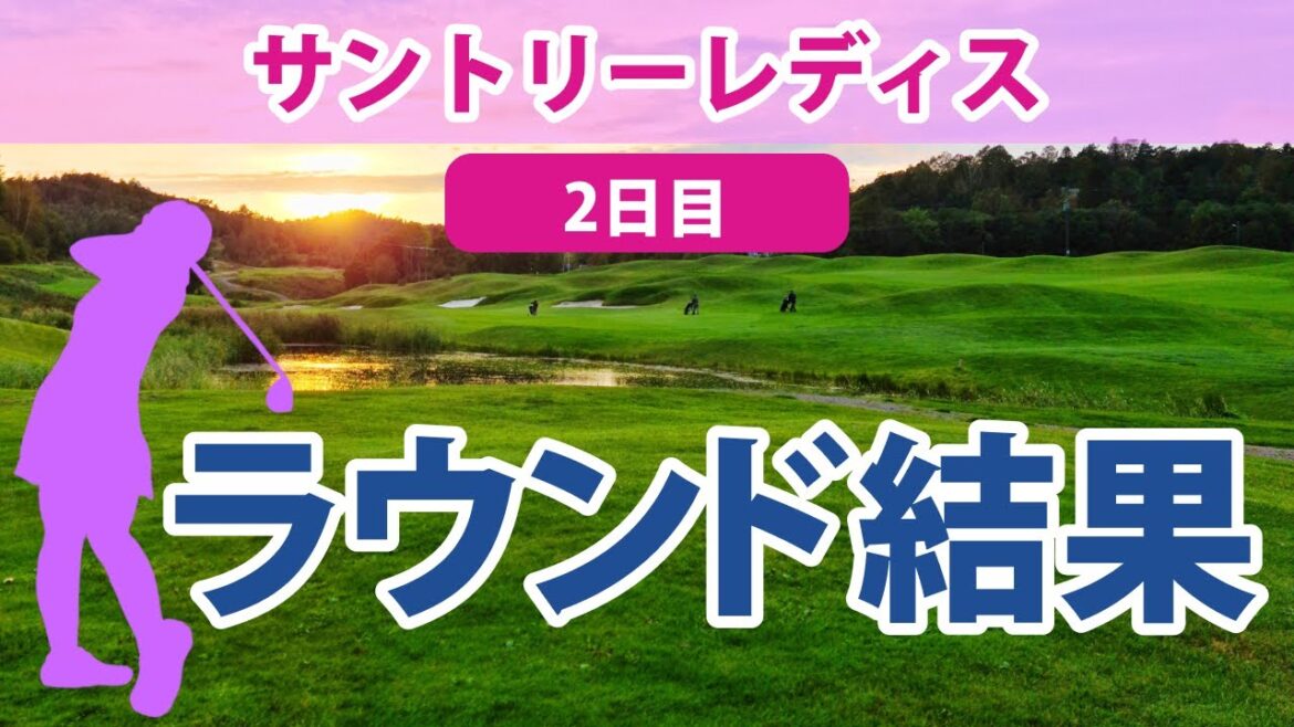 2023 サントリーレディス 2日目 岩井千怜 脇元華 永井花奈 山下美夢有 小祝さくら @六車日那乃 金澤志奈 阿部未悠 山路晶 薮田梨花 安田祐香 @馬場咲希 ささきしょうこ 渋野日向子は予選落ち
