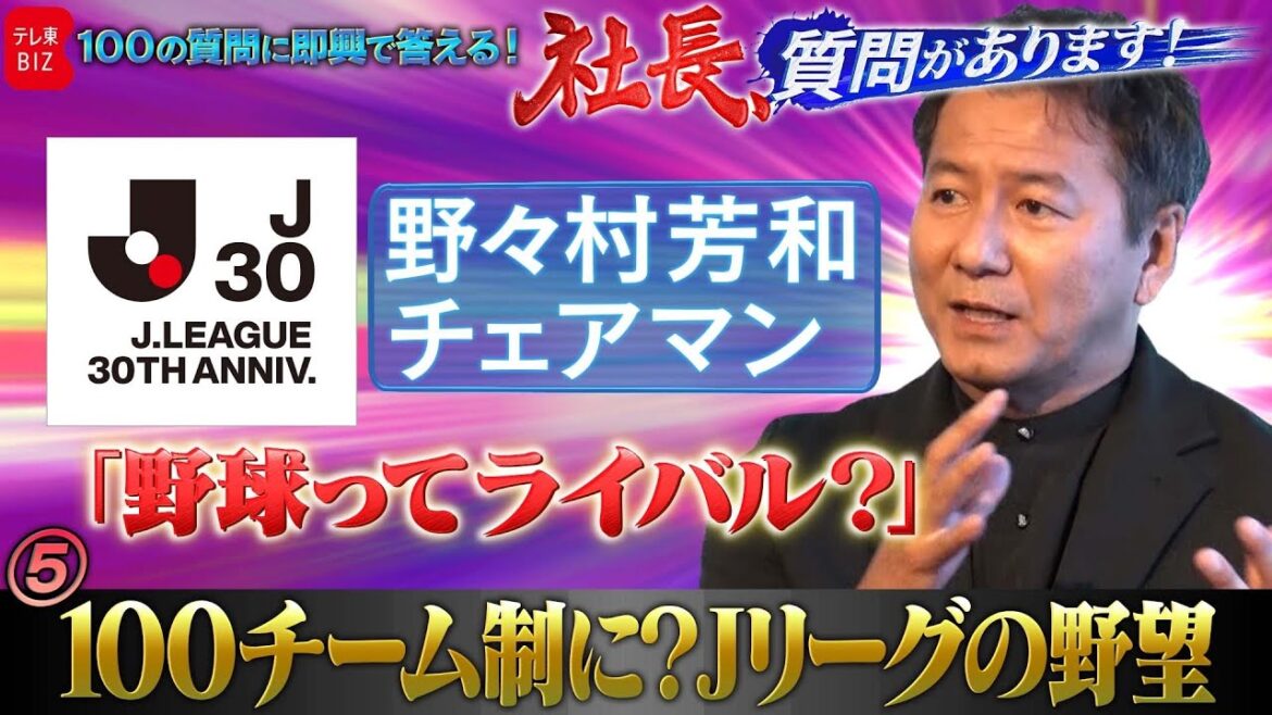 社長、質問があります！ 05「野球ってライバル？」100チーム制に？Jリーグの野望（2023年5月20日）