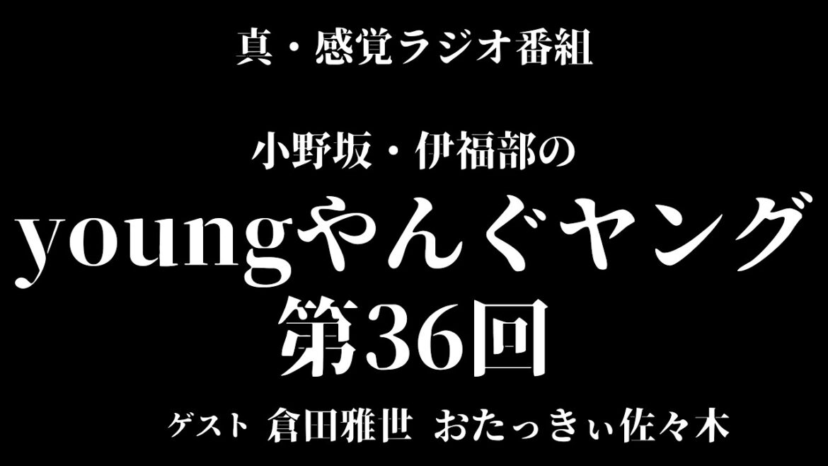 【第36回】真・感覚ラジオ番組 小野坂・伊福部のyoungやんぐヤング【倉田雅世 おたっきぃ佐々木】
