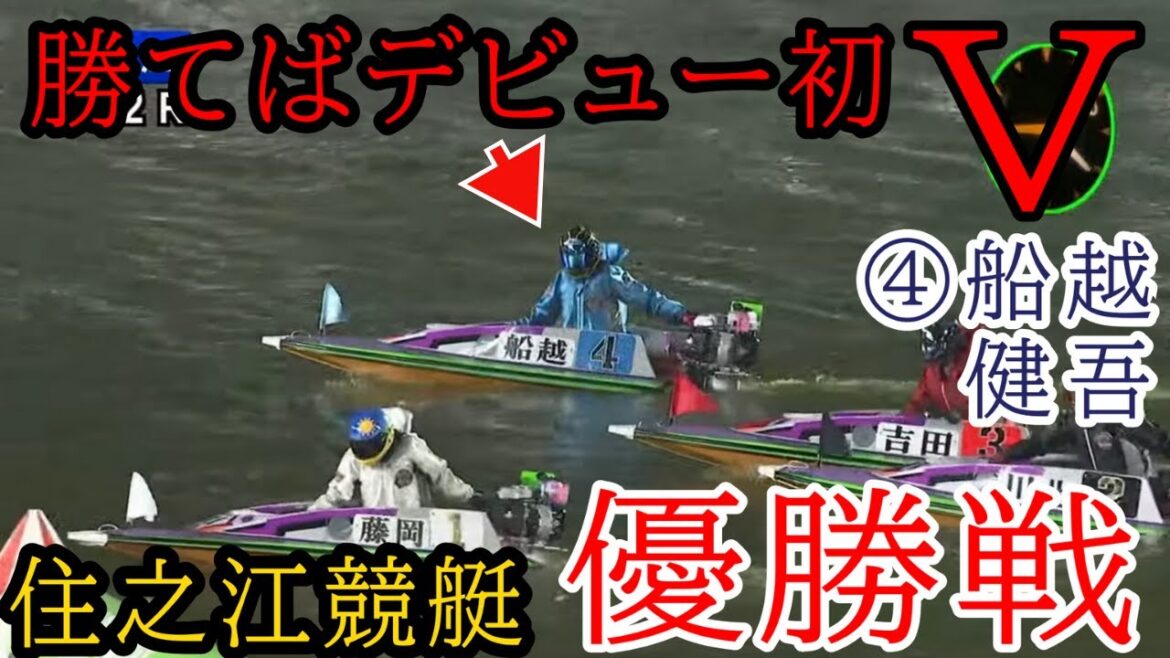 【住之江競艇優勝戦】住之江初Vなるか？①藤岡vs勝てばデビュー初V④船越
