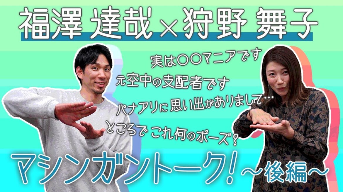 【マシンガントーク】福澤達哉 × 狩野舞子 ☆後編