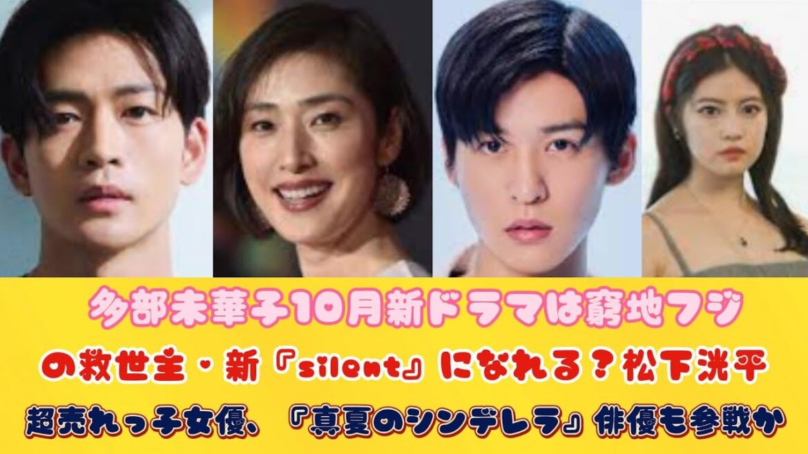 多部未華子10月新ドラマは窮地フジの救世主・新『silent』になれる？松下洸平、超売れっ子女優、『真夏のシンデレラ』俳優も参戦か