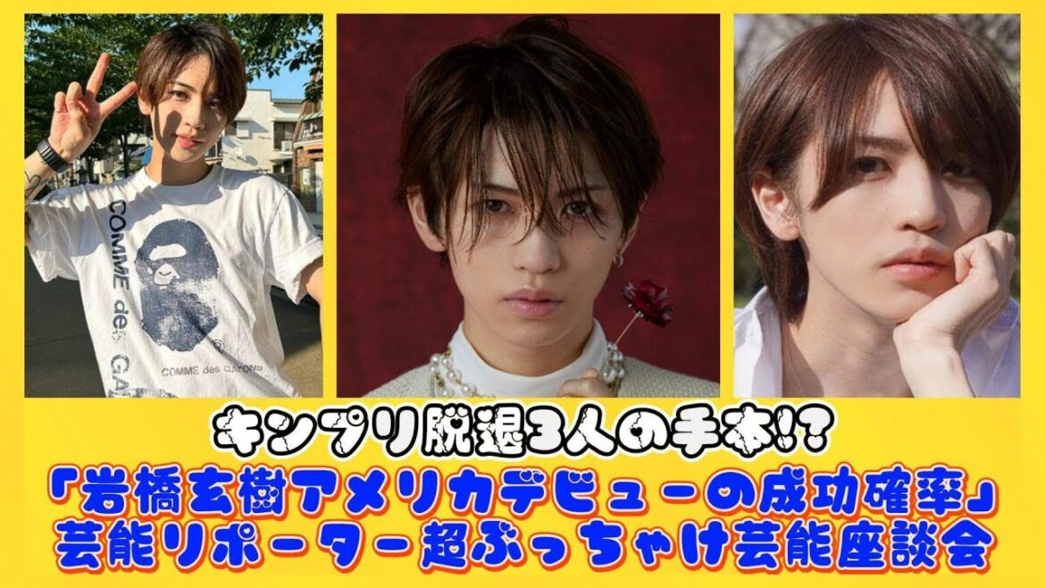 キンプリ脱退3人の手本!?「岩橋玄樹アメリカデビューの成功確率」芸能リポーター超ぶっちゃけ芸能座談会 | ニュースキャスター