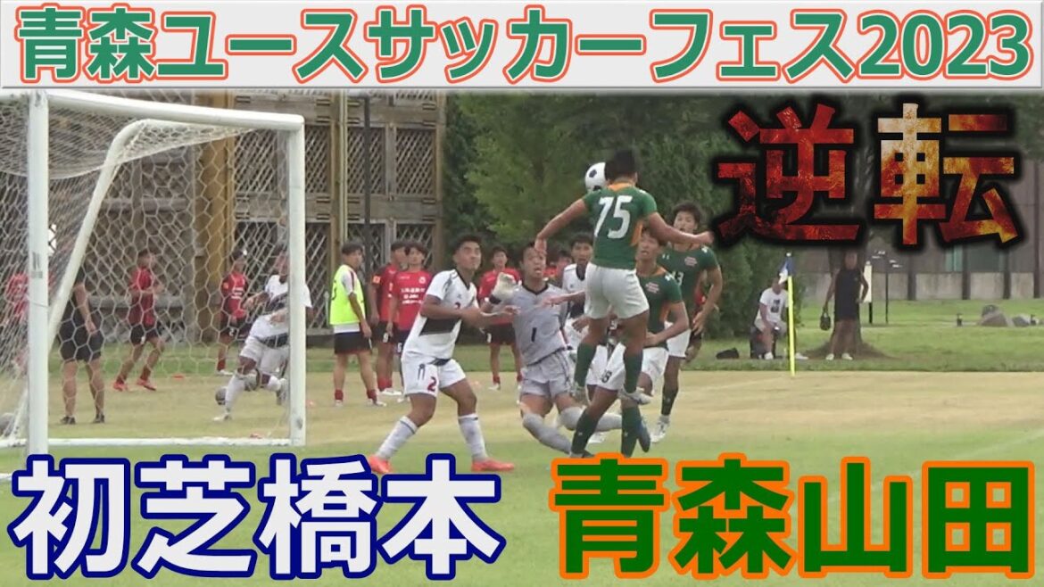 青森山田 vs 初芝橋本 青森ユースサッカーフェスティバル2023