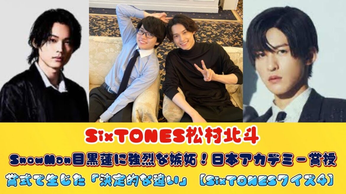 SixTONES松村北斗、SnowMan目黒蓮に強烈な嫉妬！日本アカデミー賞授賞式で生じた「決定的な違い」【SixTONESクイズ4】