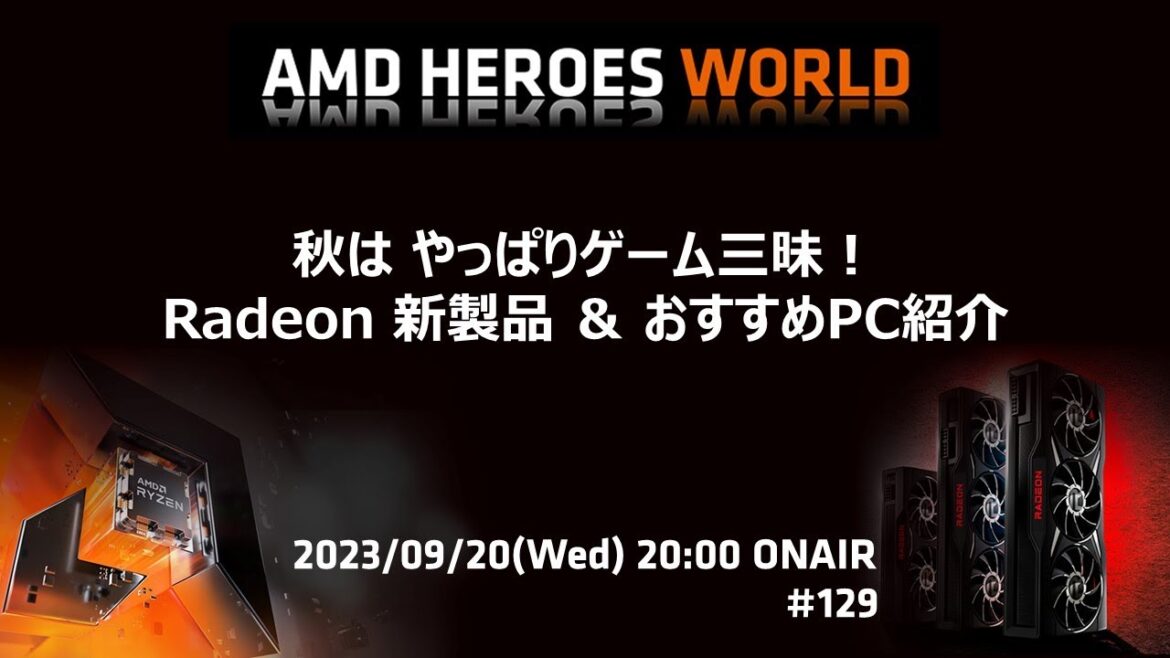 AMD HEROES WORLD #129 秋はやっぱりゲーム三昧！Radeon 新製品＆おすすめPC紹介