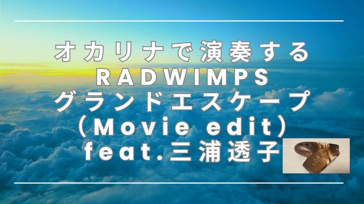 オカリナで演奏してみた　RADWIMPS - グランドエスケープ(Movie edit) feat.三浦透子