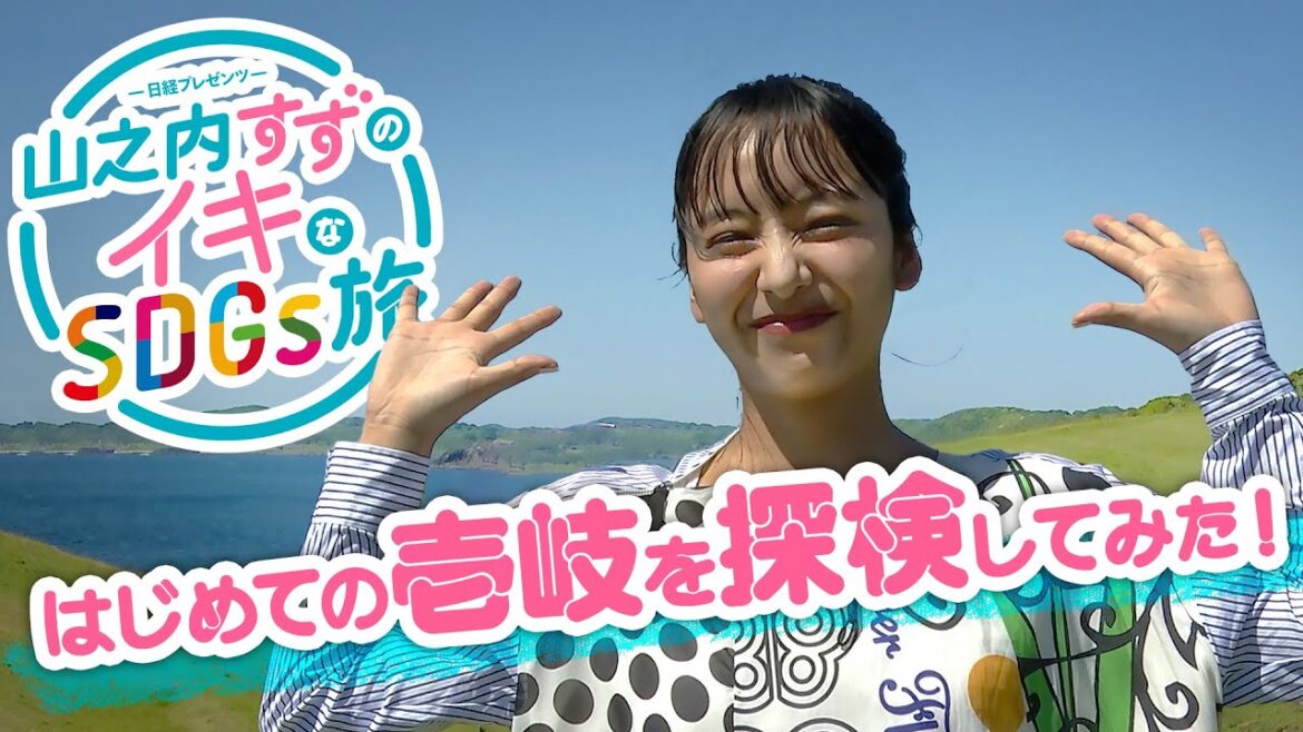 ー日経プレゼンツー山之内すずのイキなSDGs旅(2023年7月17日放送) ー日経プレゼンツー山之内すずのイキなSDGs旅(2023年7月17日放送)