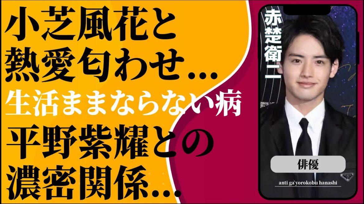 赤楚衛二と小芝風花との熱愛匂わせの数々…平野紫耀との友達以上の関係に言葉を失う…「ゾン100」でも有名な俳優の日常も満足に送れない“病気”の正体に驚きを隠せない…