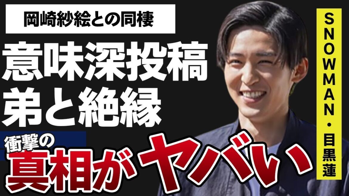 目黒蓮の大晦日ライブ発表後の意味深投稿…弟と絶縁した理由に言葉を失う…「Snow Man」として活躍するアイドルと岡崎紗絵との同棲の真相に驚きを隠せない…