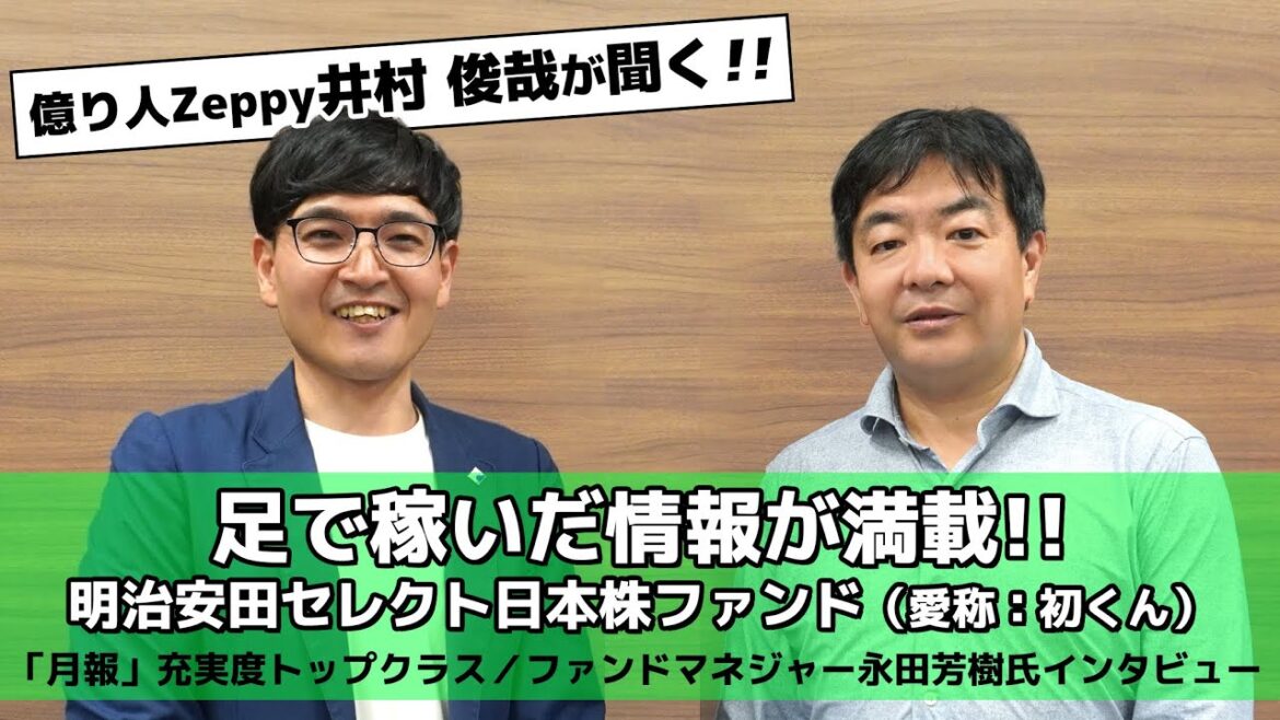 【字幕アリ】億り人Zeppy井村俊哉が聞く!! 「明治安田セレクト日本株ファンド（愛称：初くん）」 足で稼いだ情報が満載!! ファンドマネジャー永田芳樹氏インタビュー