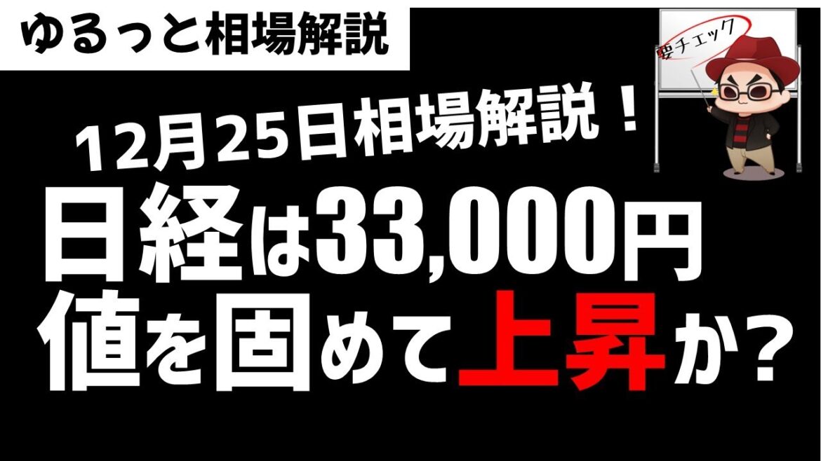 【12月25日のゆるっと相場解説】日経平均株価は33,000円代で値を固めて次の展開にいけるのか？ズボラ株投資