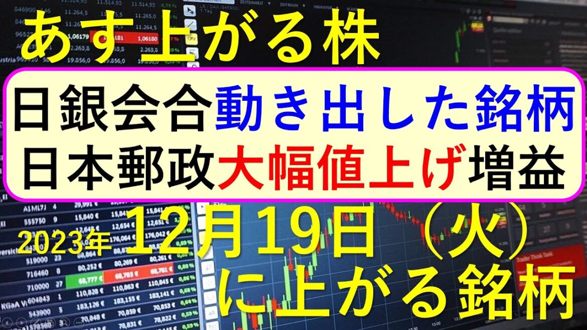 あす上がる株　2023年１２月１９日（火）に上がる銘柄　～最新の日本株での株式投資のお話です。日銀の金融政策決定会合で動き出した銘柄、日本郵政が大幅値上げ、東芝が最終売買日、旧村上系とグローセル～