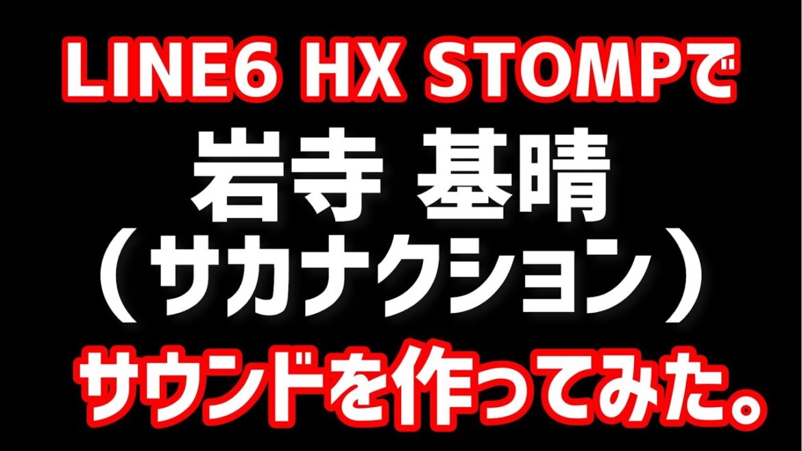 LINE6 HX STOMPで、岩寺基晴(サカナクション）サウンドを作ってみた。