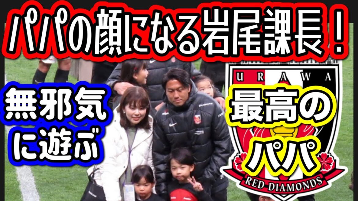 🔴浦和レッズの岩尾憲課長パパの顔になる!無邪気に遊ぶ最高のパパ!浦和レッズ 明治安田生命J1リーグ 浦和レッズ  DAZN ダゾーン ハイライト サッカー日本代表 サポーターチャンACLダイジェスト 🔴浦和レッズの岩尾憲課長パパの顔になる!無邪気に遊ぶ最高のパパ!浦和レッズ 明治安田生命J1リーグ 浦和レッズ  DAZN ダゾーン ハイライト サッカー日本代表 サポーターチャンACLダイジェスト