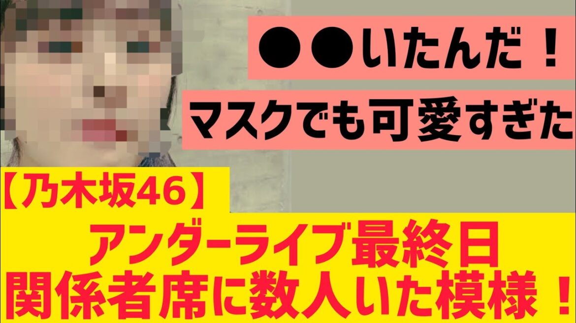 【乃木坂46】アンダーライブ最終日の関係者席にあのメンバーが！