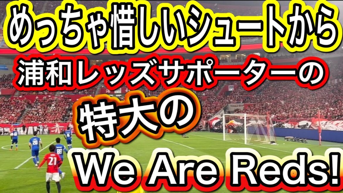 めっちゃ惜しいシュートから浦和レッズサポーターの特大のWe Are Reds!明治安田生命Ｊ１リーグ 浦和レッズ  DAZN ダゾーン ハイライト サッカー日本代表 サポーターチャンACLダイジェスト