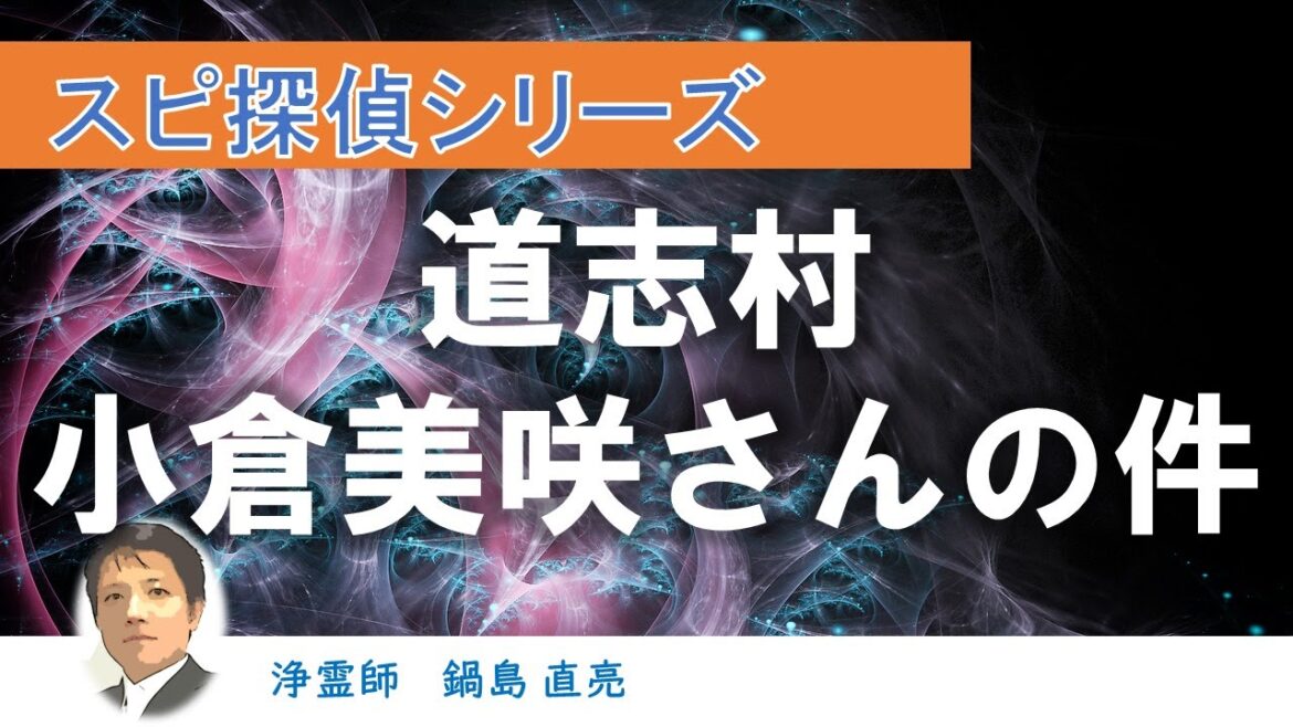 スピ探偵　道志村　小倉美咲さんの件（ 浄霊師　鍋島直亮 ）