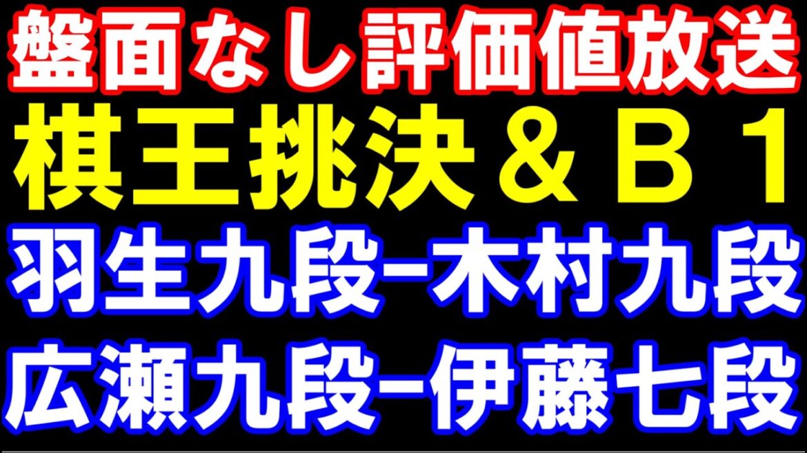 盤面なし評価値放送　羽生善治九段ｰ木村一基九段(B1の9回戦)　伊藤匠七段ｰ広瀬章人九段（棋王挑決1)