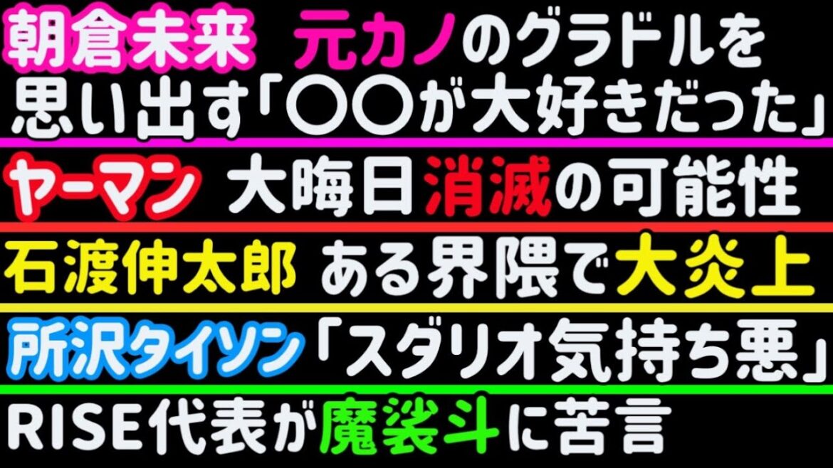 【朝倉未来】小倉ゆうかを思い出す【ヤーマン】RIZIN大晦日は消滅か【所沢タイソン】スダリオ剛に「気持ち悪い」【ブレイキングダウン批判の魔裟斗】RISE代表が苦言【石渡伸太郎】大炎上、など