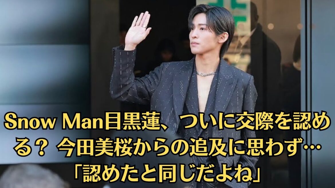 Snow Man目黒蓮、ついに交際を認める？ 今田美桜からの追及に思わず…「認めたと同じだよね」