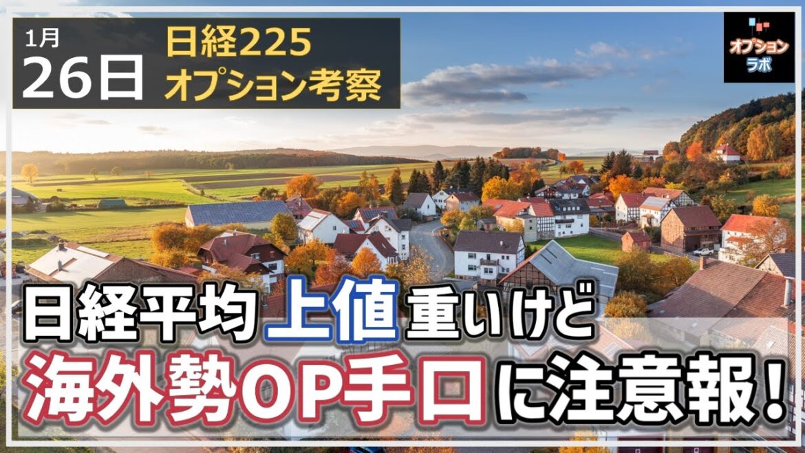 【日経225オプション考察】1/26 日経平均 上値が重い展開継続も海外勢オプション手口の変化に注意！