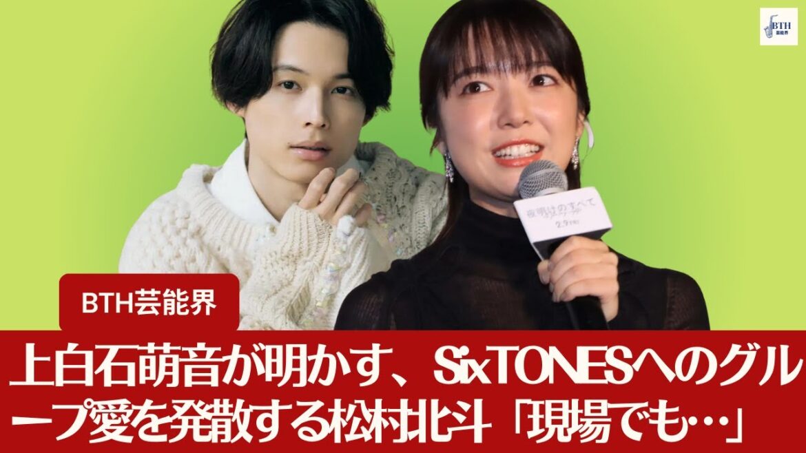 【上白石萌音】上白石萌音が明かす、SixTONESへのグループ愛を発散する松村北斗「現場でも…」【BTH芸能界】