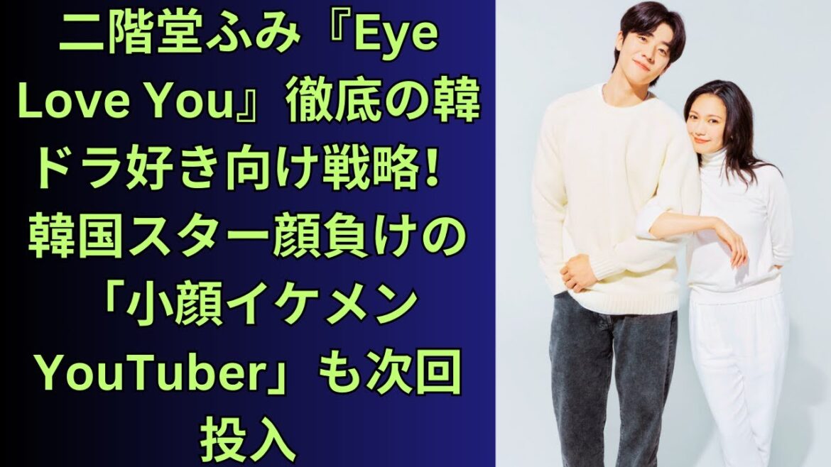 二階堂ふみ『Eye Love You』徹底の韓ドラ好き向け戦略！韓国スター顔負けの「小顔イケメンYouTuber」も次回投入