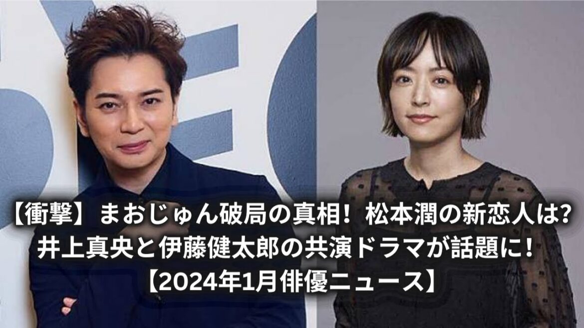 【衝撃】まおじゅん破局の真相!松本潤の新恋人は?井上真央と伊藤健太郎の共演ドラマが話題に!【2024年1月俳優ニュース】 【衝撃】まおじゅん破局の真相!松本潤の新恋人は?井上真央と伊藤健太郎の共演ドラマが話題に!【2024年1月俳優ニュース】